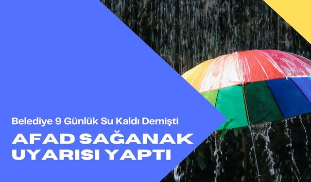 Belediye 9 Günlük Su Kaldı Demişti AFAD Sağanak Uyarısı Yaptı