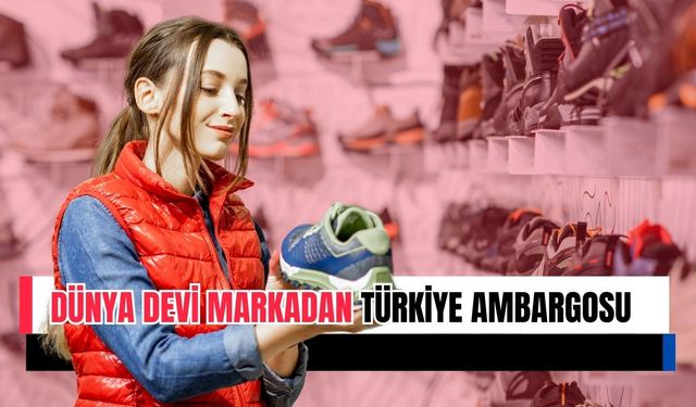 Dünya Devi Markadan Türkiye Ambargosu