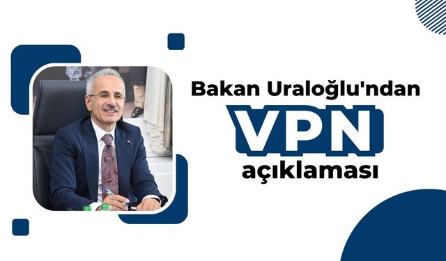 Bakan Uraloğlu'ndan VPN Açıklaması