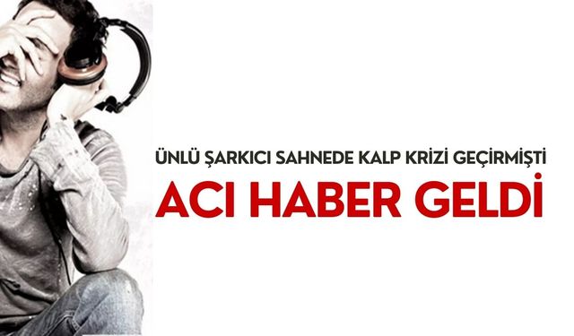 Ünlü Şarkıcı Sahnede Kalp Krizi Geçirmişti Acı Haber Geldi