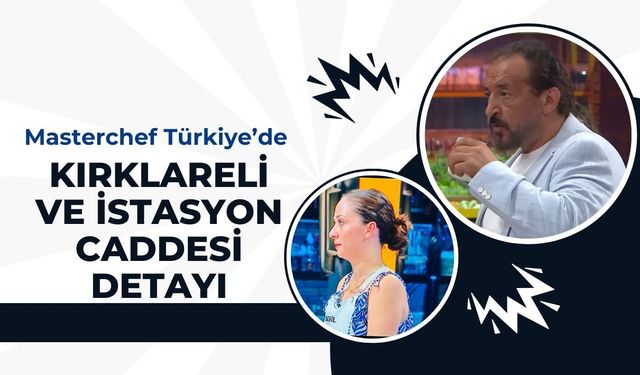 Masterchef Türkiye’de Kırklareli ve İstasyon Caddesi Detayı