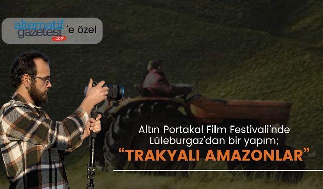 Uluslararası Antalya Altın Portakal Film Festivali’nde  Lüleburgaz’dan bir yapım; “TRAKYALI AMAZONLAR”