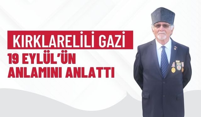 Kırklarelili Gazi, 19 Eylül’ün Anlamını Anlattı