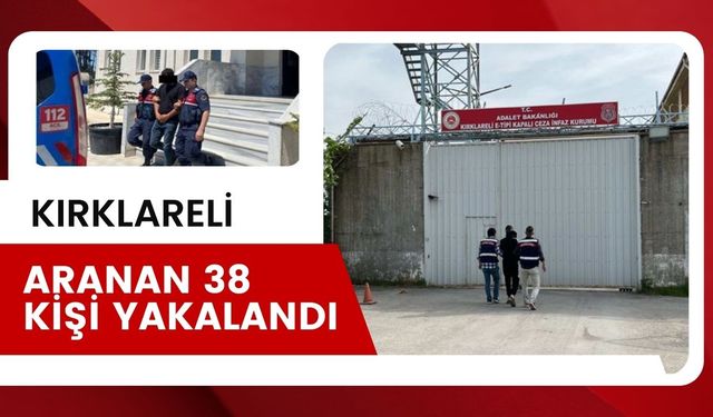 KIRKLARELİ; Aranan 38 Kişi Yakalandı