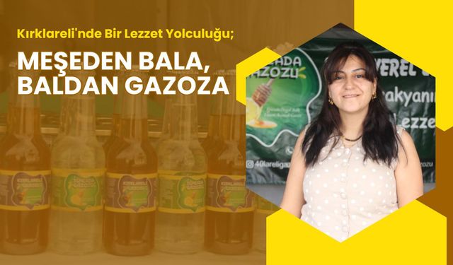 Kırklareli'nde Bir Lezzet Yolculuğu; Meşeden Bala, Baldan Gazoza