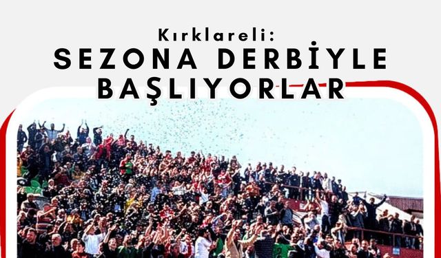 Kırklareli: Sezona Derbiyle Başlıyorlar