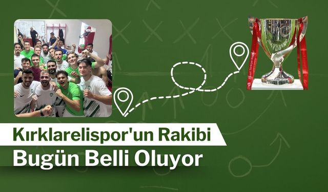 Kırklarelispor’un Rakibi Bugün Belli Oluyor