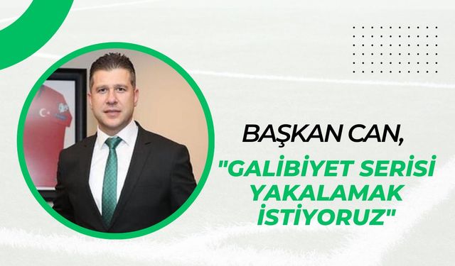 Başkan Can, “Galibiyet Serisi Yakalamak İstiyoruz”