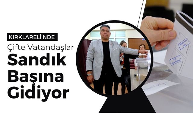 Kırklareli'nde Çifte Vatandaşlar Sandık Başına Gidiyor