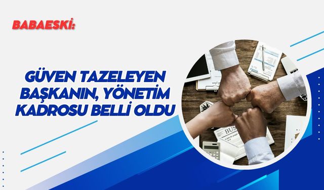 Babaeski: Güven Tazeleyen Başkanın, Yönetim Kadrosu Belli Oldu