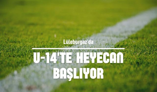 Lüleburgaz'da U-14'te Heyecan Başlıyor