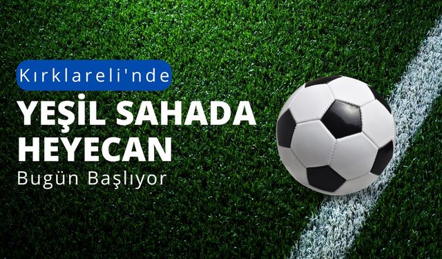 Kırklareli'nde Yeşil Sahada Heyecan Bugün Başlıyor