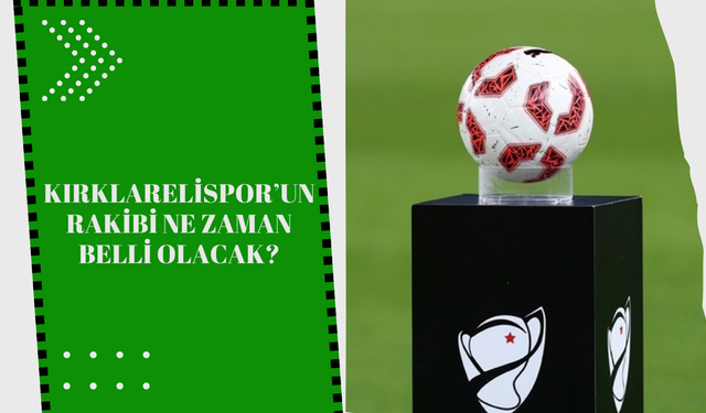 Kırklarelispor’un Rakibi Ne Zaman Belli Olacak?