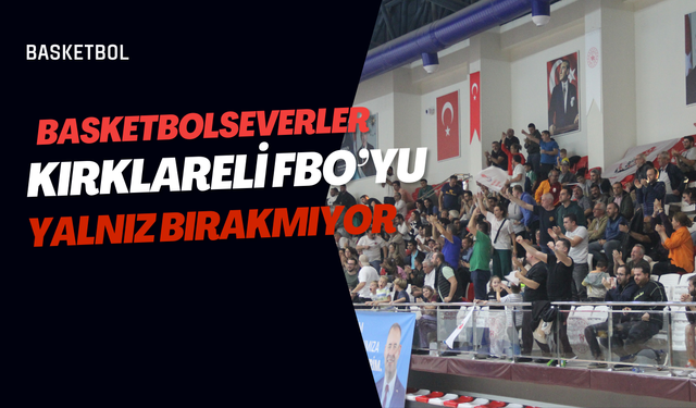 Basketbolseverler Kırklareli FBO’yu Yalnız Bırakmıyor