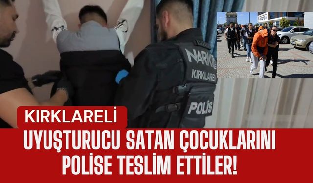 KIRKLARELİ; Uyuşturucu Satan Çocuklarını Polise Teslim Ettiler