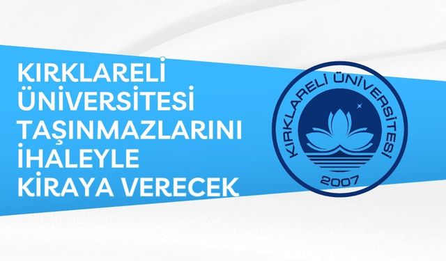 KIRKLARELİ ÜNİVERSİTESİ TAŞINMAZLARINI İHALEYLE KİRAYA VERECEK