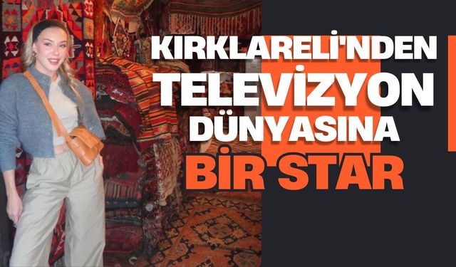 Kırklareli’nden Televizyon Dünyasına Bir Star