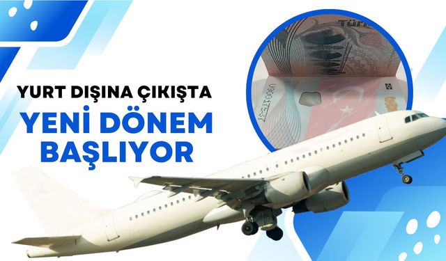 Yurt Dışına Çıkışta Yeni Dönem Başlıyor