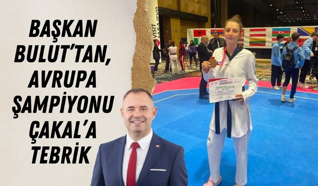 Başkan Bulut’tan, Avrupa Şampiyonu Çakal’a Tebrik