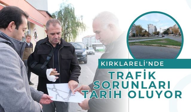 Kırklareli'nde Trafik Sorunları Tarih Oluyor