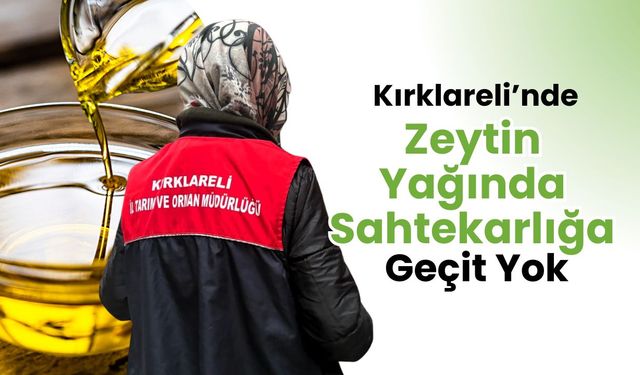 Kırklareli’nde Zeytin Yağında Sahtekarlığa Geçit Yok