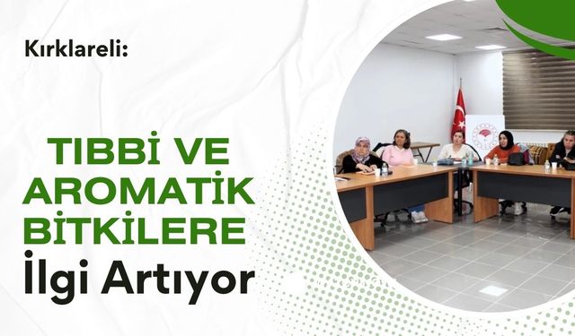 Kırklareli’nde Tıbbi ve Aromatik Bitkilere İlgi Artıyor