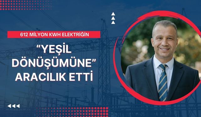 612 Milyon Kwh Elektriğin “Yeşil Dönüşümüne” Aracılık Etti