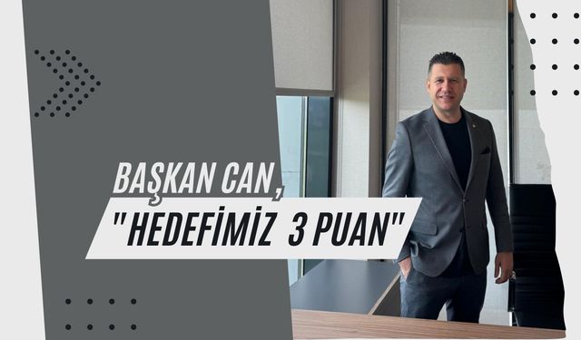 Başkan Can, “Hedefimiz 3 Puan”