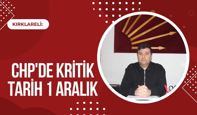 Kırklareli: CHP'de Kritik Tarih 1 Aralık