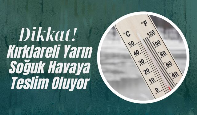 Dikkat! Kırklareli Yarın Soğuk Havaya Teslim Oluyor