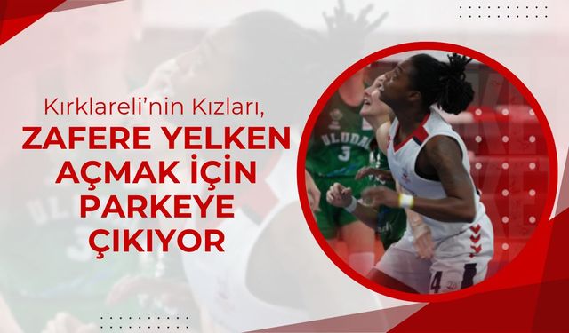 Kırklareli’nin Kızları, Zafere Yelken Açmak İçin Parkeye Çıkıyor