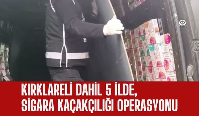 Kırklareli Dahil 5 İlde, Sigara Kaçakçılığı Operasyonu