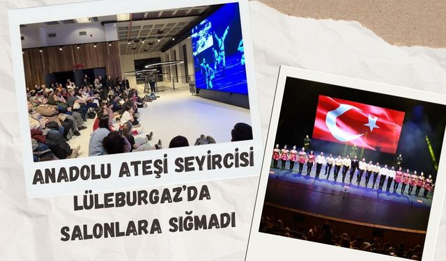 Anadolu Ateşi Seyircisi Lüleburgaz’da Salonlara Sığmadı