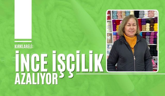 Kırklareli: İnce İşçilik Azalıyor