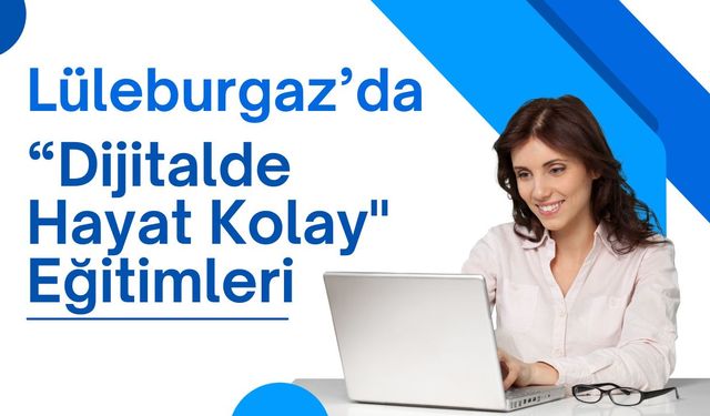 Lüleburgaz’da “Dijitalde Hayat Kolay" Eğitimleri