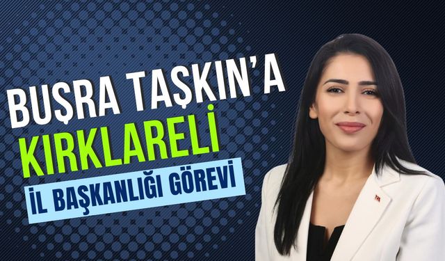 Buşra Taşkın’a Kırklareli İl Başkanlığı Görevi