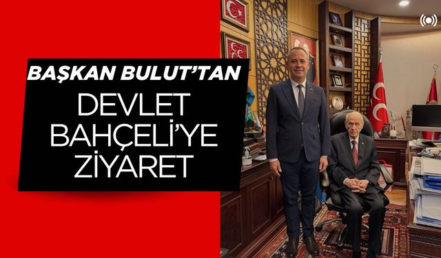 Başkan Bulut’tan Devlet Bahçeli’ye Ziyaret