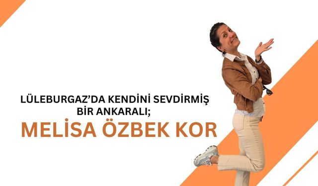 Lüleburgaz’da Kendini Sevdirmiş Bir Ankaralı; Melisa Özbek Kor