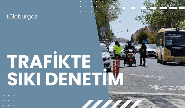 Lüleburgaz: Trafikte Sıkı Denetim