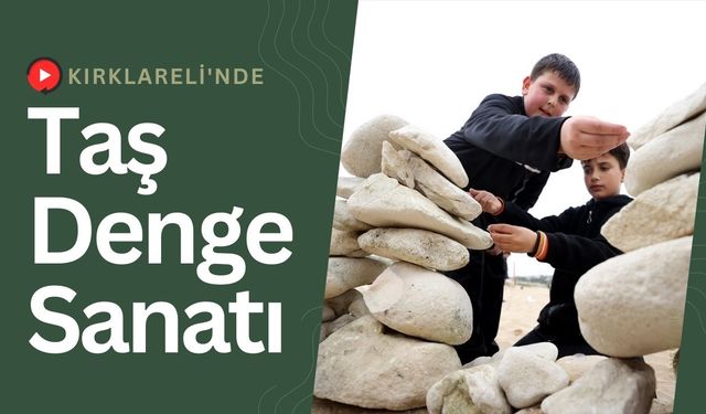 Kırklareli'nde Taş Denge Sanatı