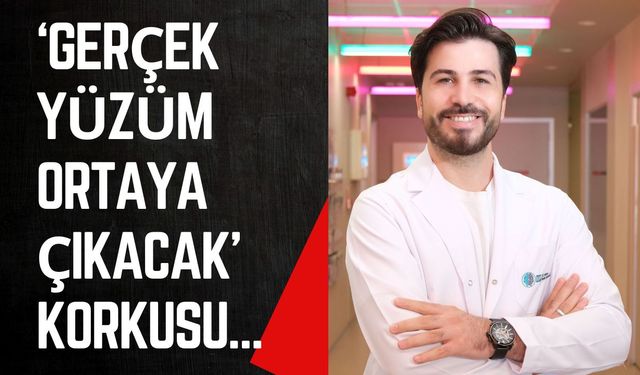 ‘Gerçek Yüzüm Ortaya Çıkacak’ Korkusu…