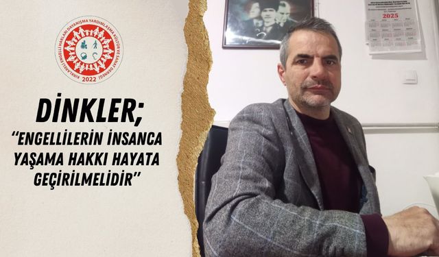 Dinkler; “Engellilerin İnsanca Yaşama Hakkı Hayata Geçirilmelidir”