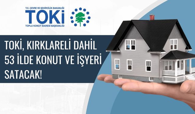 TOKİ, Kırklareli Dahil 53 İlde Konut Ve İşyeri Satacak!