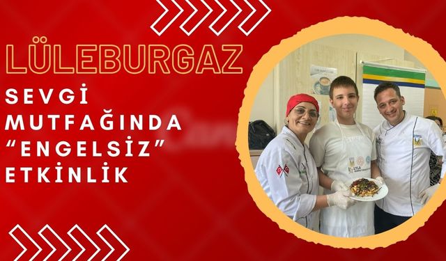 LÜLEBURGAZ; Sevgi Mutfağında “Engelsiz” Etkinlik