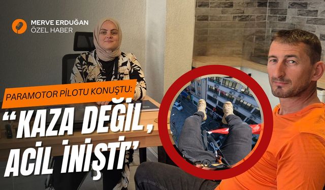 PARAMOTOR PİLOTU KONUŞTU: “Kaza Değil, Acil İnişti”