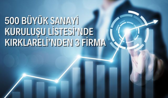 500 Büyük Sanayi Kuruluşu Listesi’nde Kırklareli’nden 3 Firma