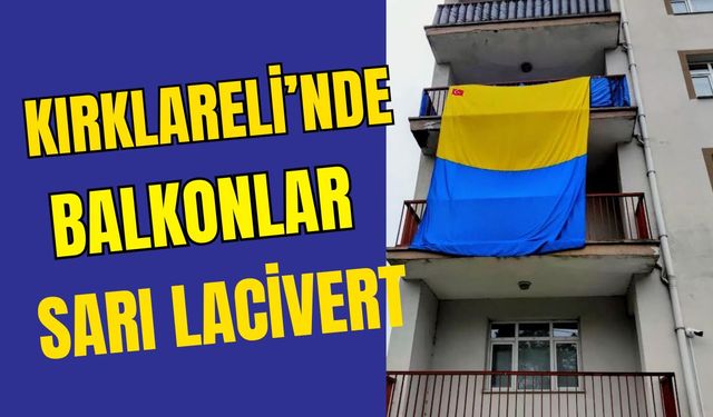 Kırklareli’nde Balkonlar Sarı Lacivert