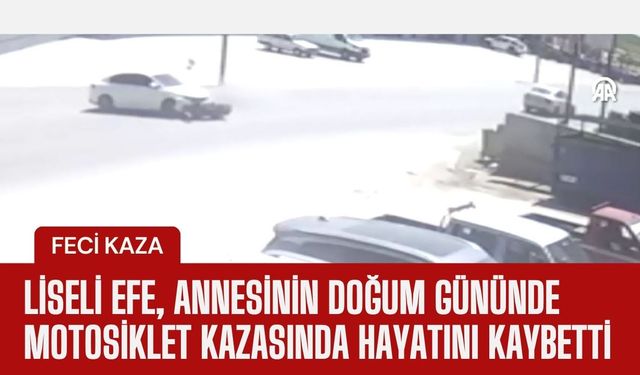 Liseli Efe, Annesinin Doğum Gününde Motosiklet Kazasında Hayatını Kaybetti