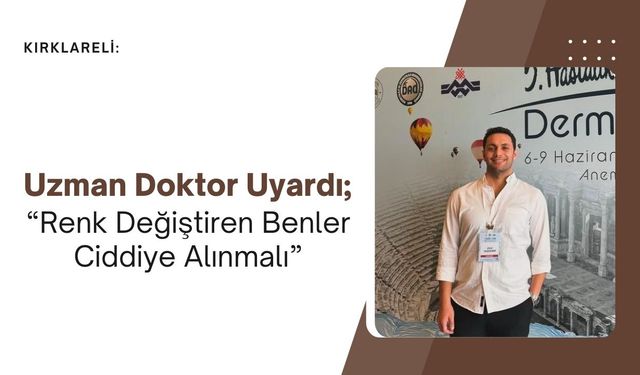 Uzman Doktor Uyardı; “Renk Değiştiren Benler Ciddiye Alınmalı”