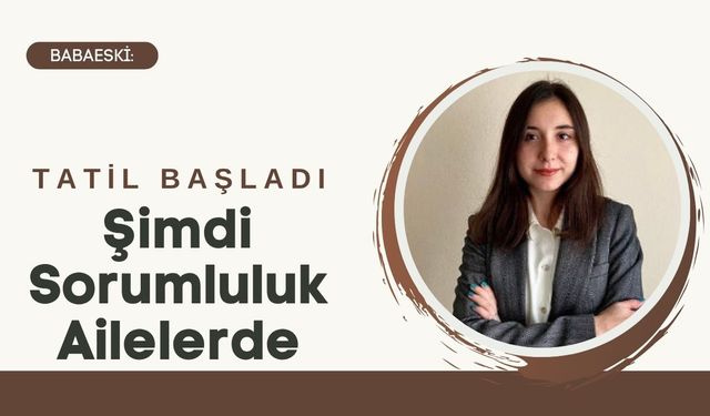 Babaeski: Tatil Başladı, Şimdi Sorumluluk Ailelerde